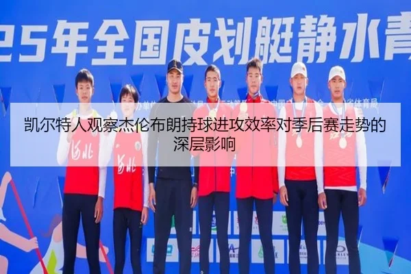 凯尔特人观察杰伦布朗持球进攻效率对季后赛走势的深层影响