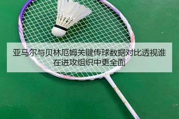 亚马尔与贝林厄姆关键传球数据对比透视谁在进攻组织中更全面